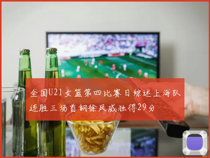 全国U21女篮第四比赛日综述上海队连胜三场首钢徐凤威独得29分