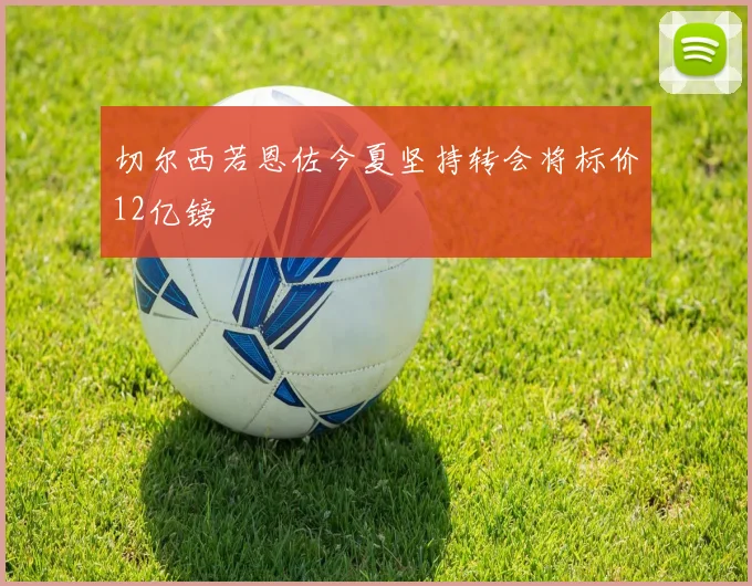 切尔西若恩佐今夏坚持转会将标价12亿镑